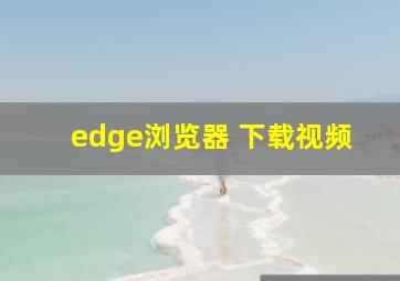 edge浏览器 下载视频